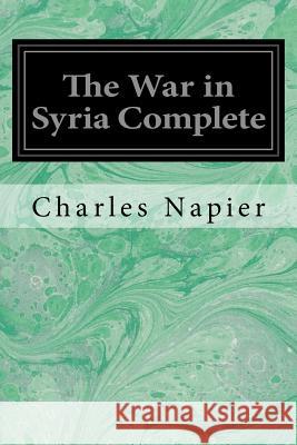 The War in Syria Complete Charles Napier 9781548271589 Createspace Independent Publishing Platform