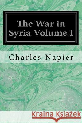 The War in Syria Volume I Charles Napier 9781548271602 Createspace Independent Publishing Platform