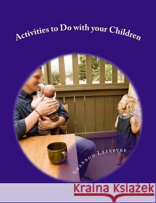 Activities to Do with your Children Lefebvre, Shannon 9781548273484 Createspace Independent Publishing Platform