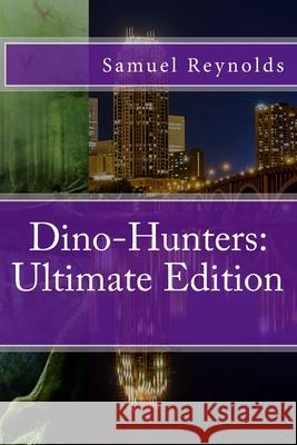 Dino-Hunters: Ultimate Edition Samuel M Reynolds 9781548274917 Createspace Independent Publishing Platform