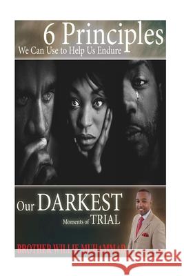 Sixth Principles We Can Use to Help Us Endure Our Darkest Moments of Trial! Willie Muhammad 9781548276492 Createspace Independent Publishing Platform