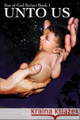 The Son of God Series Book 1: Unto Us Sharon Lindsay 9781548276829 Createspace Independent Publishing Platform