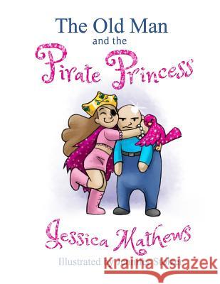 The Old Man and the Pirate Princess Jessica Mathews Jennifer Stolzer 9781548279240