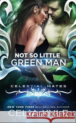 Not So Little Green Man (Scifi Alien Romance) Celia Kyle Erin Tate 9781548279417 Createspace Independent Publishing Platform