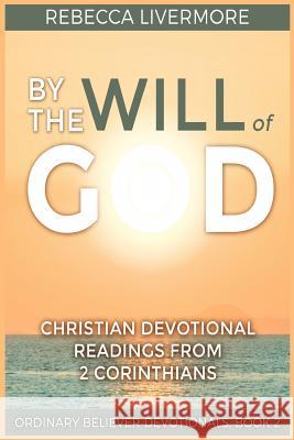 By the Will of God: Christian Devotional Readings from 2 Corinthians Rebecca Livermore 9781548279509 Createspace Independent Publishing Platform