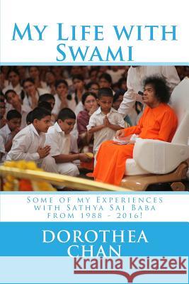 My Life with Swami: Some of My Experiences with Sathya Sai Baba from 1988 - 2016! Dorothea Chan 9781548279639