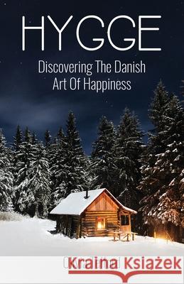 Hygge: Discovering The Danish Art Of Happiness -- How To Live Cozily And Enjoy Life's Simple Pleasures Olivia Telford 9781548283322
