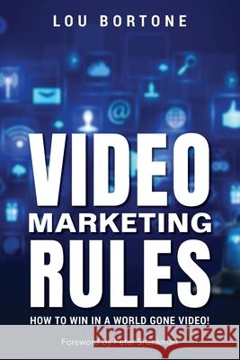 Video Marketing Rules: How to Win in a World Gone Video! Lou Bortone, Peter Shankman 9781548286514 Createspace Independent Publishing Platform