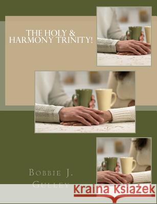 The Holy & Harmony Trinity! Bobbie J. Gulley 9781548288310 Createspace Independent Publishing Platform