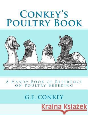 Conkey's Poultry Book: A Handy Book of Reference on Poultry Breeding G. E. Conkey Jackson Chambers 9781548288884 Createspace Independent Publishing Platform