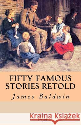 Fifty Famous Stories Retold James Baldwin 9781548289713 Createspace Independent Publishing Platform