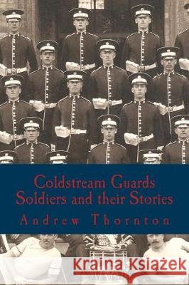 Coldstream Guards: Soldiers and their Stories Thornton, Andrew 9781548294823