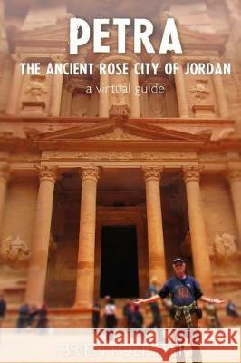 Petra: The Ancient Rose City Of Jordan: A Virtual Guide Brien Foerster 9781548295059 Createspace Independent Publishing Platform