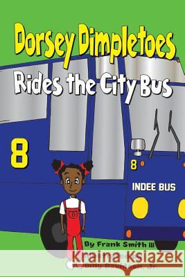 Dorsey Dimpletoes rides the City Bus Smith III, Frank 9781548296018