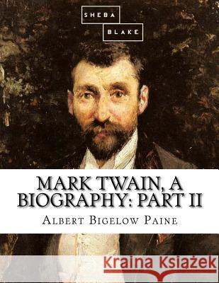 Mark Twain, a Biography: Part II Albert Bigelow Paine 9781548296124