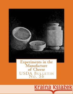 Experiments in the Manufacture of Cheese: USDA Bulletin No. 56 U. S. Dept of Agriculture Sam Chambers 9781548296469 Createspace Independent Publishing Platform