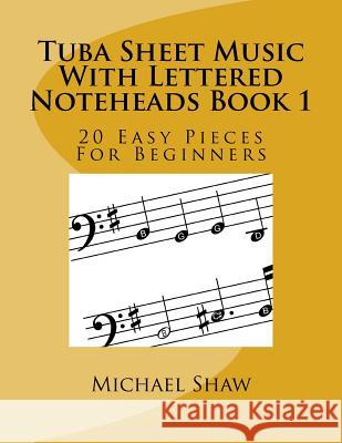Tuba Sheet Music With Lettered Noteheads Book 1: 20 Easy Pieces For Beginners Shaw, Michael 9781548296636