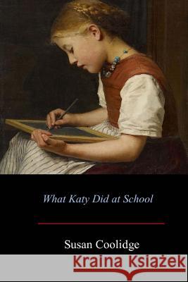 What Katy Did at School Susan Coolidge 9781548297589 Createspace Independent Publishing Platform