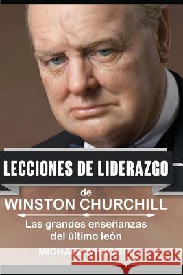 Winston Churchill: Lecciones de Liderazgo: Las grandes enseñanzas del último león. Winicott, Michael 9781548298036 Createspace Independent Publishing Platform