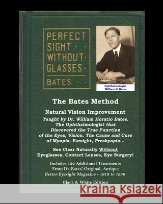 The Bates Method - Perfect Sight Without Glasses - Natural Vision Improvement Taught by Ophthalmologist William Horatio Bates: See Clear Naturally Wit William H. Bates Emily a. Bates 9781548298883