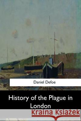 History of the Plague in London Daniel Defoe 9781548299187 Createspace Independent Publishing Platform