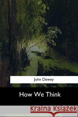How We Think John Dewey 9781548299774
