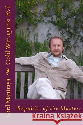 Cold War against Evil: Republic of the Masters Lord Mantraya 9781548300142 Createspace Independent Publishing Platform