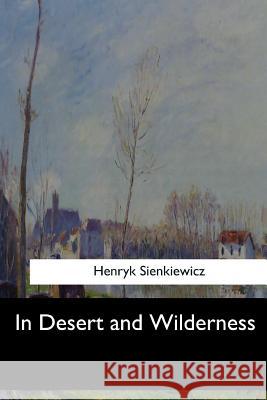 In Desert and Wilderness Henryk Sienkiewicz Max Anthony Drezmal 9781548300272 Createspace Independent Publishing Platform