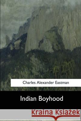 Indian Boyhood Charles Alexander Eastman 9781548300333 Createspace Independent Publishing Platform