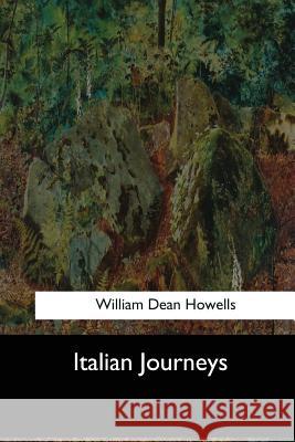 Italian Journeys William Dean Howells 9781548300593 Createspace Independent Publishing Platform