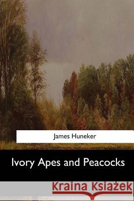 Ivory Apes and Peacocks James Huneker 9781548300654