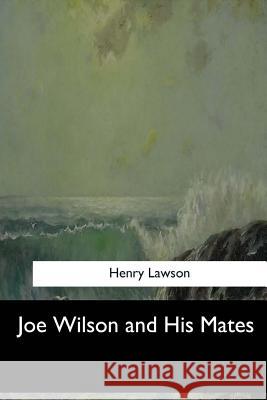 Joe Wilson and His Mates Henry Lawson 9781548300906 Createspace Independent Publishing Platform