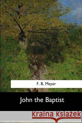 John the Baptist F. B. Meyer 9781548300982 Createspace Independent Publishing Platform