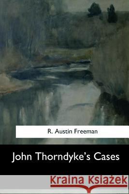 John Thorndyke's Cases R. Austin Freeman 9781548301033