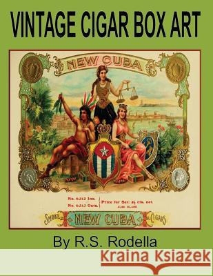 Vintage Cigar Box Art: Coffee Table Book R. S. Rodella 9781548301422 Createspace Independent Publishing Platform