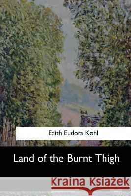 Land of the Burnt Thigh Edith Eudora Kohl 9781548301484 Createspace Independent Publishing Platform