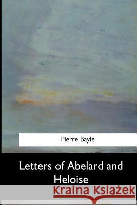 Letters of Abelard and Heloise Pierre Bayle John Hughes 9781548301712 Createspace Independent Publishing Platform
