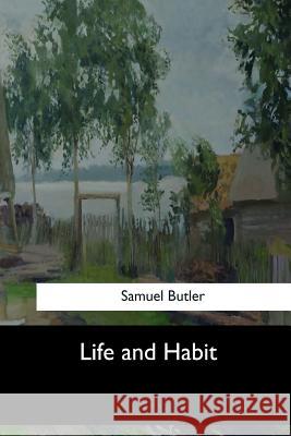 Life and Habit Samuel Butler 9781548301798 Createspace Independent Publishing Platform