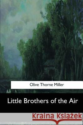 Little Brothers of the Air Olive Thorne Miller 9781548302337