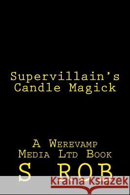 Supervillain's Candle Magick S. Rob 9781548302399 Createspace Independent Publishing Platform