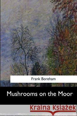 Mushrooms on the Moor Frank Boreham 9781548302801 Createspace Independent Publishing Platform