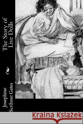 The Story of Live Dolls Josephine Scribner Gates 9781548302825 Createspace Independent Publishing Platform
