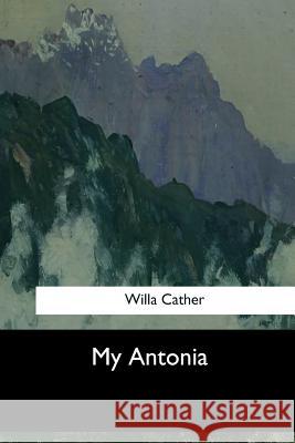 My Antonia Willa Cather 9781548302900 Createspace Independent Publishing Platform