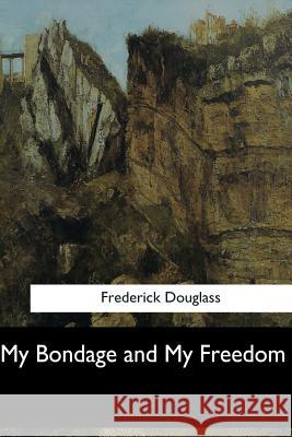 My Bondage and My Freedom Frederick Douglass 9781548302979 Createspace Independent Publishing Platform