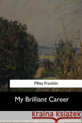 My Brilliant Career Miles Franklin 9781548303013 Createspace Independent Publishing Platform