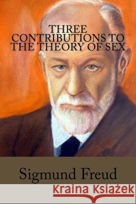 Three Contributions to the Theory of Sex Sigmund Freud A. A. Brill 9781548303297 Createspace Independent Publishing Platform