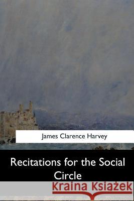 Recitations for the Social Circle James Clarence Harvey 9781548303303