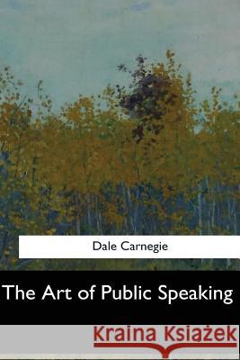 The Art of Public Speaking Dale Carnegie 9781548303624 Createspace Independent Publishing Platform