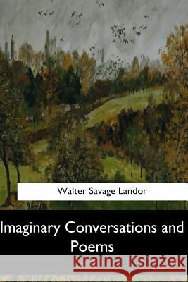 Imaginary Conversations and Poems Walter Savage Landor 9781548304010 Createspace Independent Publishing Platform