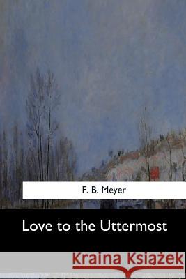 Love to the Uttermost F. B. Meyer 9781548304676 Createspace Independent Publishing Platform